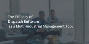 The Efficacy of Dispatch Software as a Multi-Industrial Management Tool