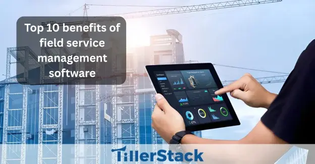 Top Benefits of field service management software